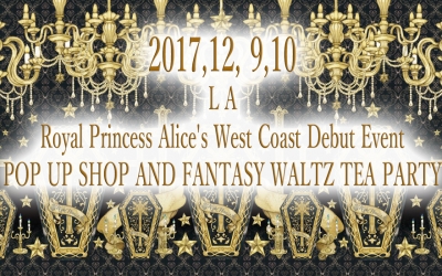 2017,12, 9~10,Royal Princess Alice’s West Coast Debut Event POP UP SHOP AND FANTASY WALTZ TEA PARTY